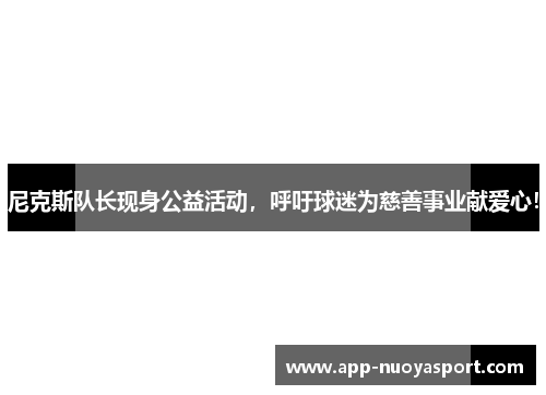 尼克斯队长现身公益活动，呼吁球迷为慈善事业献爱心！