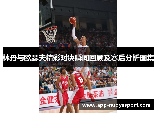林丹与欧瑟夫精彩对决瞬间回顾及赛后分析图集